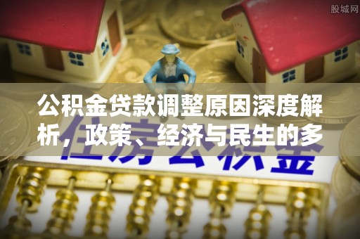 科右前旗公积金贷款调整原因深度解析，政策、经济与民生的多重考量