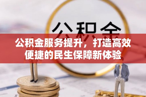 科右前旗公积金服务提升，打造高效便捷的民生保障新体验
