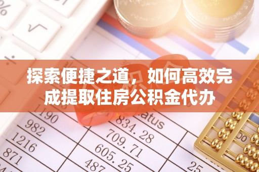 科右前旗探索便捷之道，如何高效完成提取住房公积金代办