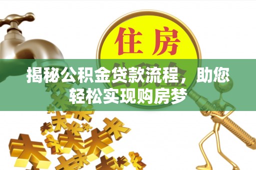 科右前旗揭秘公积金贷款流程，助您轻松实现购房梦