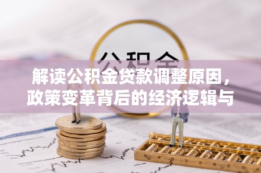 科右前旗解读公积金贷款调整原因，政策变革背后的经济逻辑与民生影响
